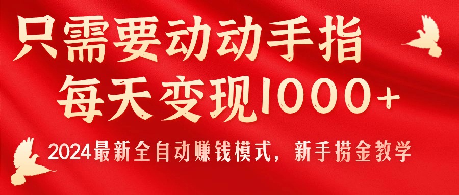 只需要动动手指，每天变现1000+，2024最新全自动赚钱模式，新手捞金教学！_酷乐网