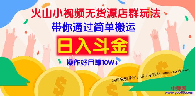 火山小视频无货源店群赚钱方法：带你通过简单搬运 日入斗金_酷乐网