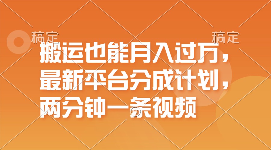 搬运也能月入过万，最新平台分成计划，一万播放一百米，一分钟一个作品_酷乐网