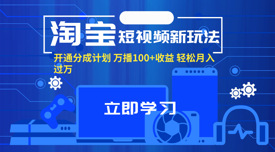 淘宝短视频新玩法，开通分成计划，万播100+收益，轻松月入过万。_酷乐网