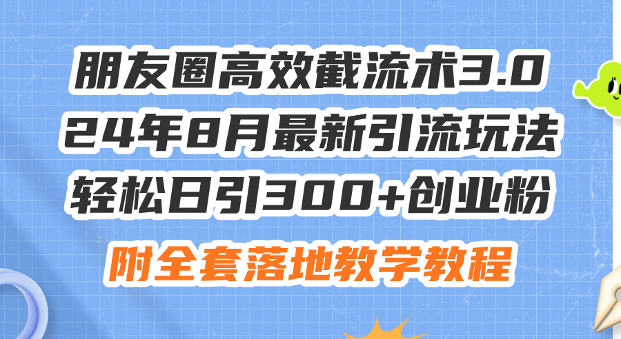 朋友圈高效截流术3.0，24年8月最新引流玩法，轻松日引300+创业粉，附全…_酷乐网