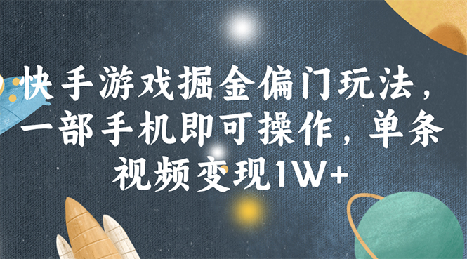 快手游戏掘金偏门玩法，一部手机即可操作，单条视频变现1W+_酷乐网