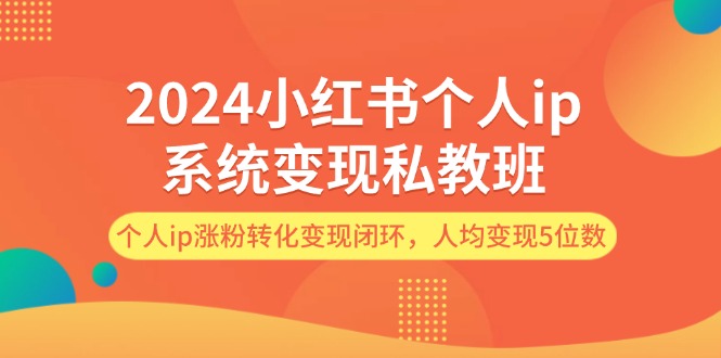 2024小红书个人ip系统变现私教班，个人ip涨粉转化变现闭环，人均变现5位数_酷乐网