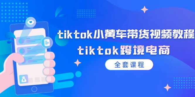 tiktok小黄车带货视频教程，tiktok跨境电商（全套课程）_酷乐网