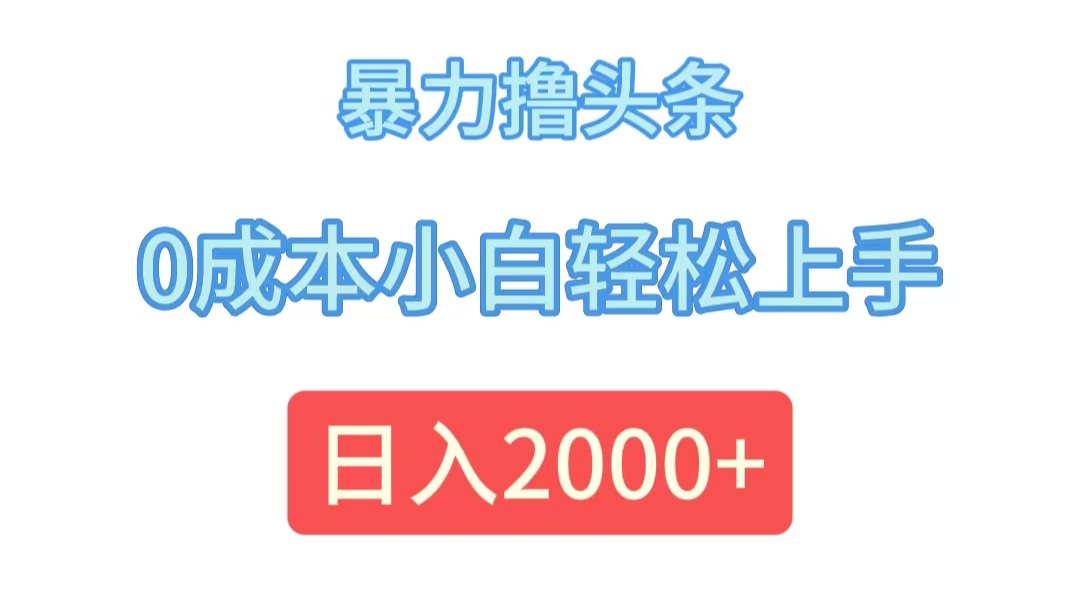 暴力撸头条，0成本小白轻松上手，日入2000+_酷乐网