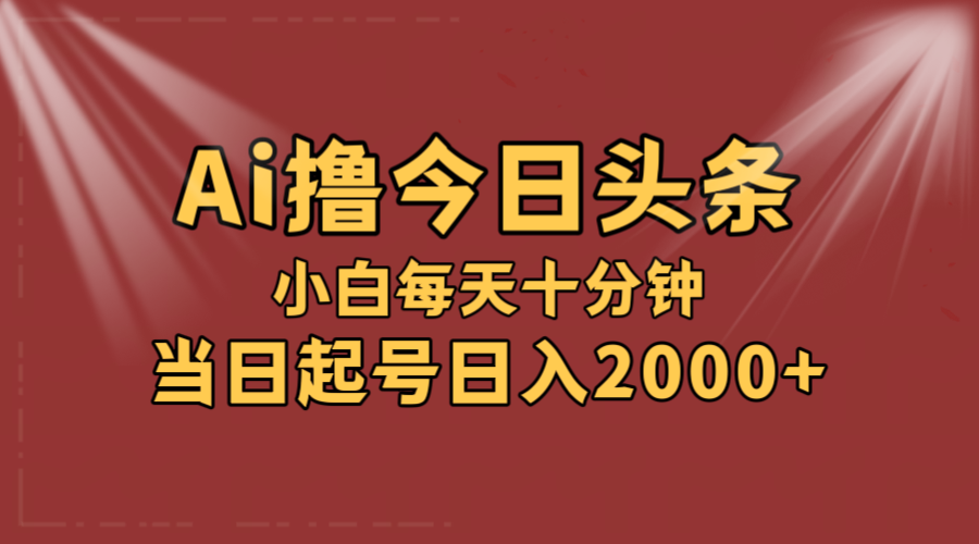 AI撸爆款头条，当天起号，可矩阵，第二天见收益，小白无脑轻松日入2000+_酷乐网