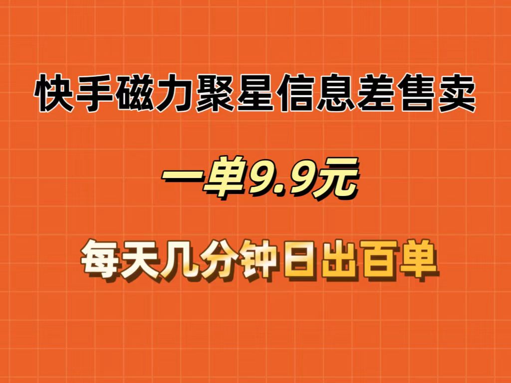 快手磁力聚星信息差售卖，一单9.9.每天几分钟，日出百单_酷乐网