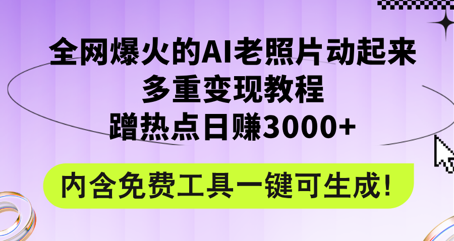 全网爆火的AI老照片动起来多重变现教程，蹭热点日赚3000+，内含免费工具_酷乐网