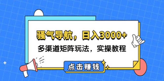 日入3000+ 骚气导航，多渠道矩阵玩法，实操教程_酷乐网