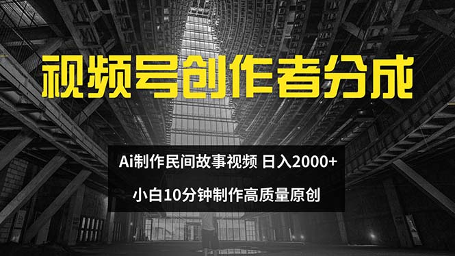 视频号创作者分成 ai制作民间故事 新手小白10分钟制作高质量视频 日入2000_酷乐网