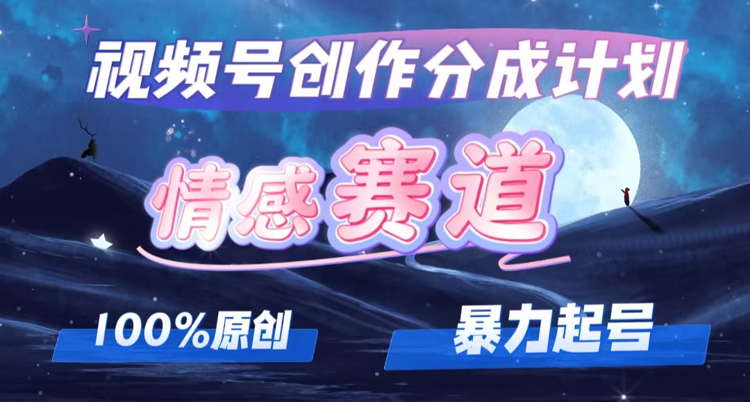 详解视频号创作者分成项目之情感赛道，暴力起号，可同步多平台 (附素材)_酷乐网