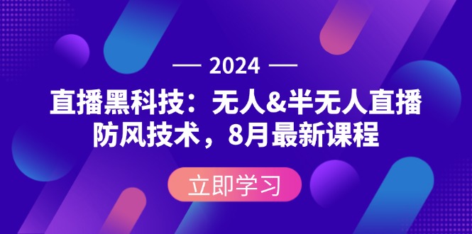 2024直播黑科技：无人&半无人直播防风技术，8月最新课程_酷乐网