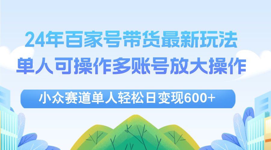 24年百家号视频带货最新玩法，单人可操作多账号放大操作，单人轻松日变…_酷乐网