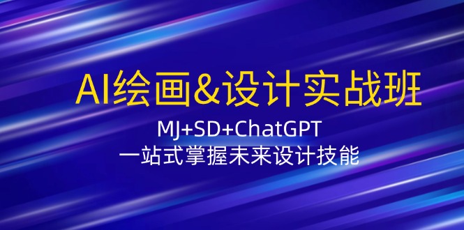 AI绘画&设计实战班：MJ+SD+ChatGPT，一站式掌握未来设计技能_酷乐网