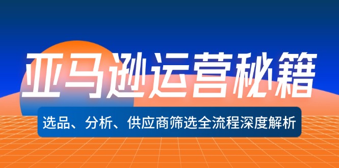 亚马逊运营秘籍：选品、分析、供应商筛选全流程深度解析（无水印）_酷乐网