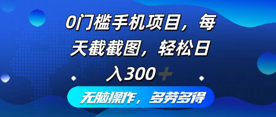 0门槛手机项目，每天截截图，轻松日入300+，无脑操作多劳多得_酷乐网