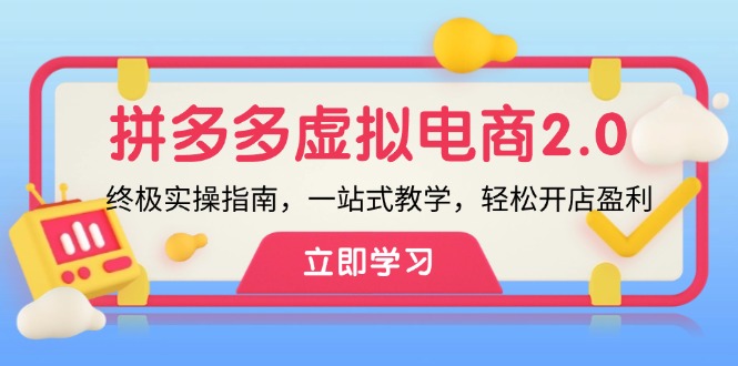 拼多多 虚拟项目-2.0：终极实操指南，一站式教学，轻松开店盈利_酷乐网