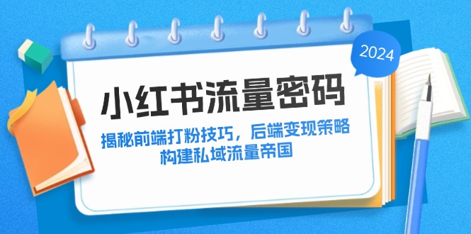 小红书流量密码：揭秘前端打粉技巧，后端变现策略，构建私域流量帝国_酷乐网