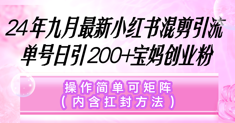 小红书混剪引流，单号日引200+宝妈创业粉，操作简单可矩阵（内含扛封…_酷乐网