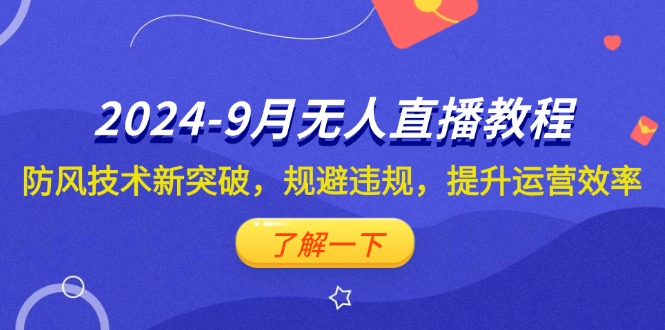 2024-9月抖音无人直播教程：防风技术新突破，规避违规，提升运营效率_酷乐网