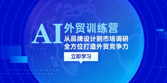 AI+外贸训练营：从品牌设计到市场调研，全方位打造外贸竞争力_酷乐网