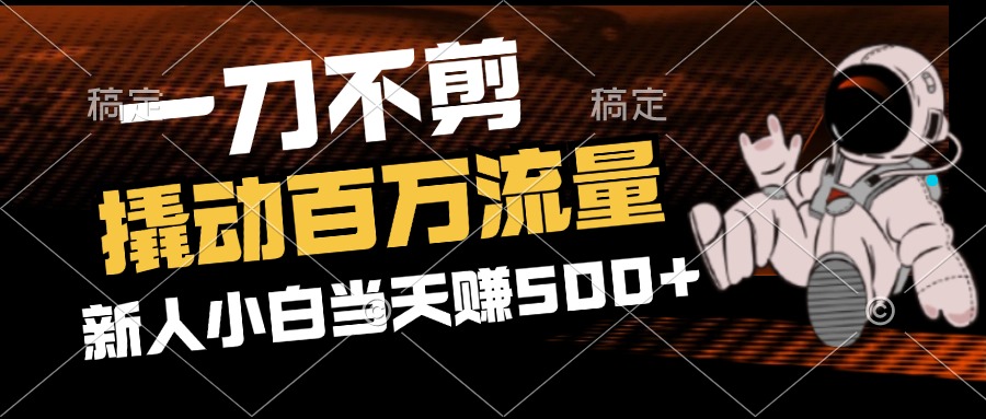 2分钟一个作品，一刀不剪，撬动百万流量，新人小白刚做就赚500+_酷乐网