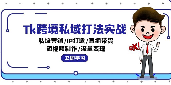 Tk跨境私域打法实战：私域营销/IP打造/直播带货/短视频制作/流量变现_酷乐网