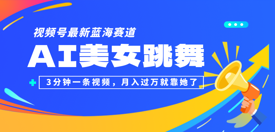 视频号最新蓝海赛道，AI美女跳舞，3分钟一条视频，月入过万就靠她了！_酷乐网