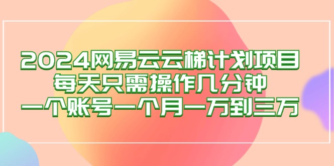 2024网易云梯计划项目，每天只需操作几分钟 一个账号一个月一万到三万_酷乐网