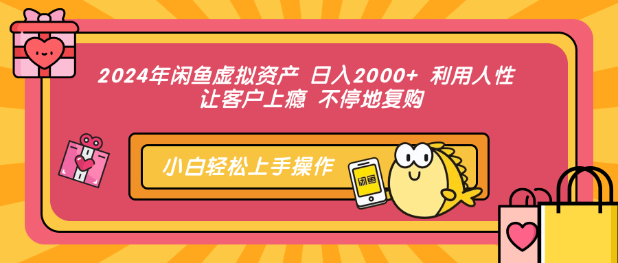 2024年闲鱼虚拟资产 日入2000+ 利用人性 让客户上瘾 不停地复购_酷乐网