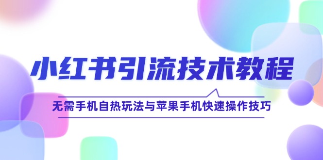 小红书引流技术教程：无需手机自热玩法与苹果手机快速操作技巧_酷乐网