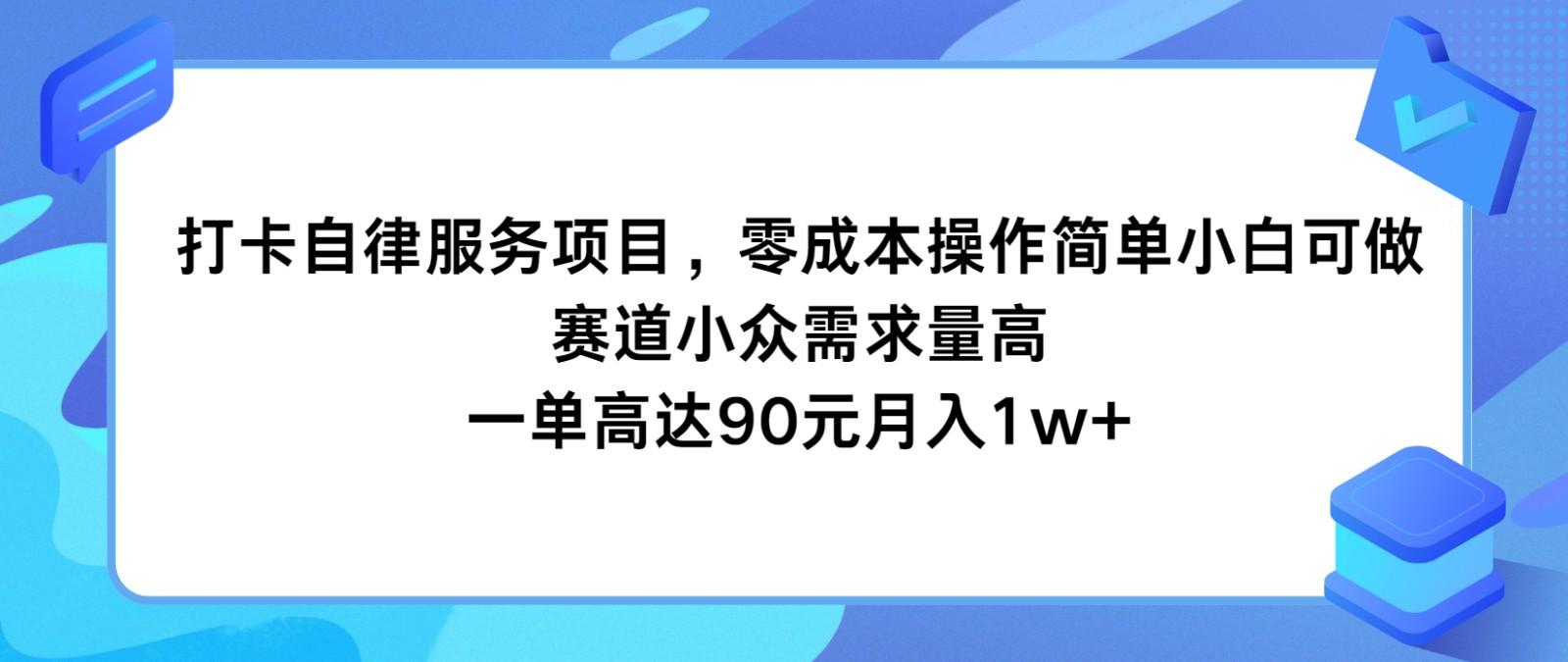 打卡自律服务项目，零成本操作简单小白可做，赛道小众需求量高，一单高达90元月入1w+_酷乐网