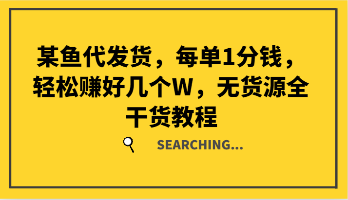 某鱼代发货，每单1分钱，轻松赚好几个W，无货源全干货教程_酷乐网