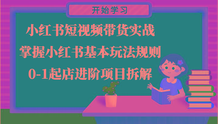 小红书短视频带货实战-掌握小红书基本玩法规则，0-1起店进阶项目拆解_酷乐网