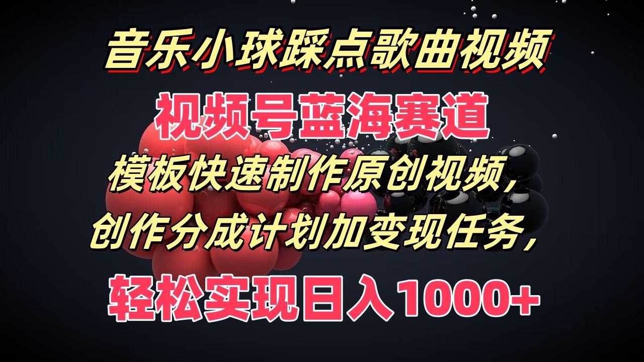 音乐小球踩点歌曲视频，视频号蓝海赛道，模板快速制作原创视频，分成计划加变现任务_酷乐网