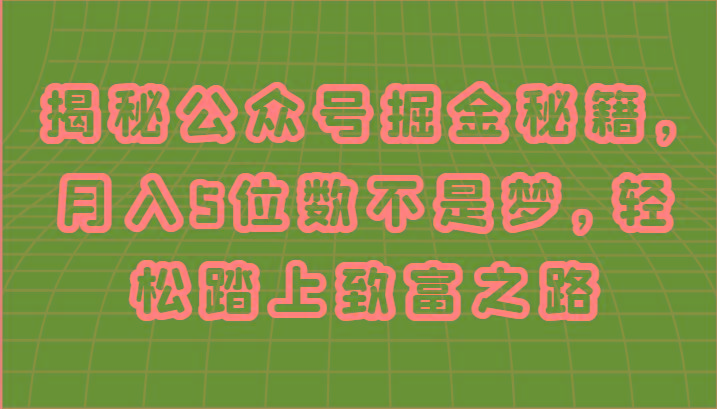 揭秘公众号掘金秘籍，月入5位数不是梦，轻松踏上致富之路_酷乐网