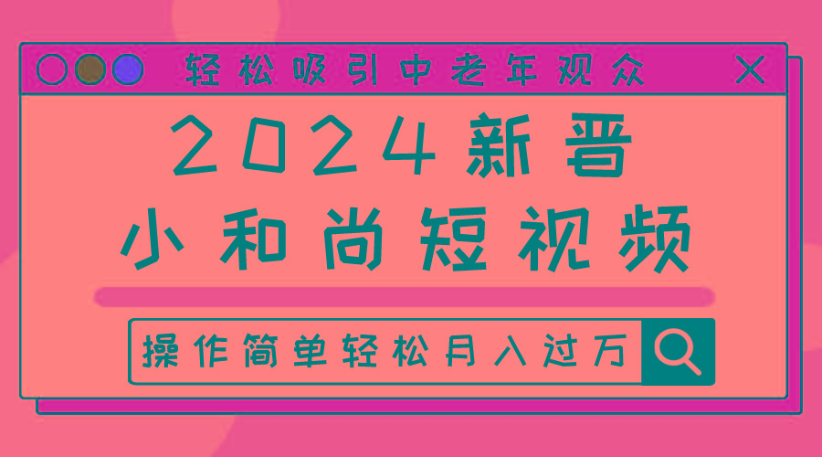 2024新晋小和尚短视频，轻松吸引中老年观众，操作简单轻松月入过万_酷乐网