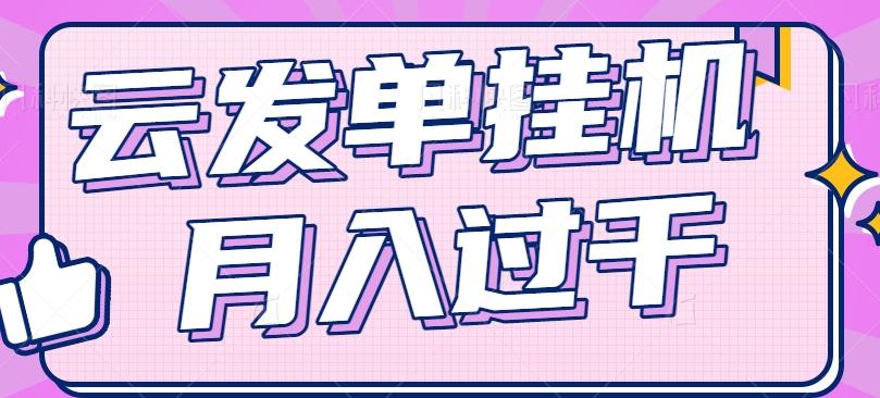 云发单挂机赚钱项目，零成本零门槛，新手躺平也能月入过千！_酷乐网