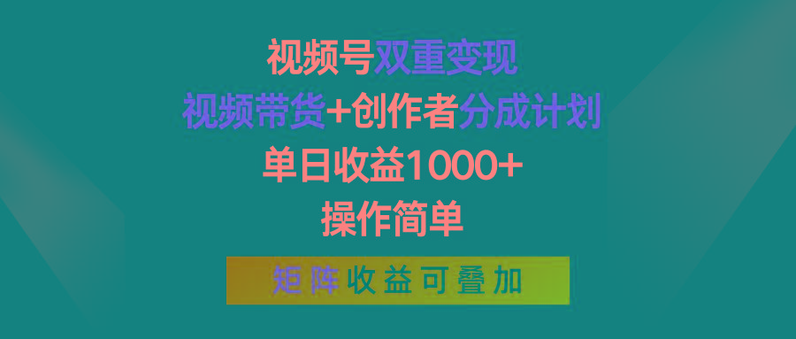 视频号双重变现，视频带货+创作者分成计划 , 单日收益1000+，操作简单，矩阵收益叠加_酷乐网