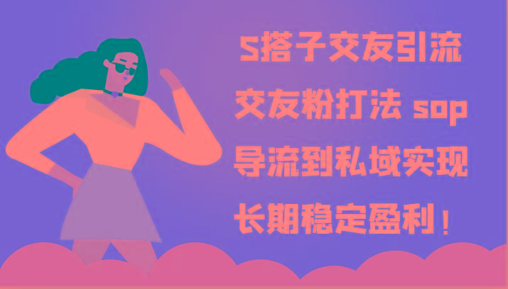 S搭子交友引流，交友粉打法 sop，导流到私域实现长期稳定盈利！_酷乐网