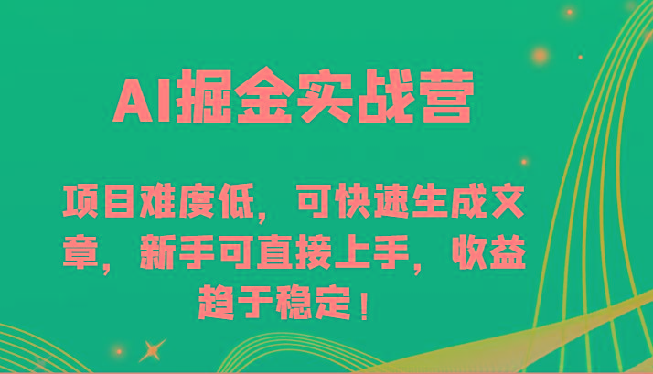 AI掘金实战营-项目难度低，可快速生成文章，新手可直接上手，收益趋于稳定！_酷乐网