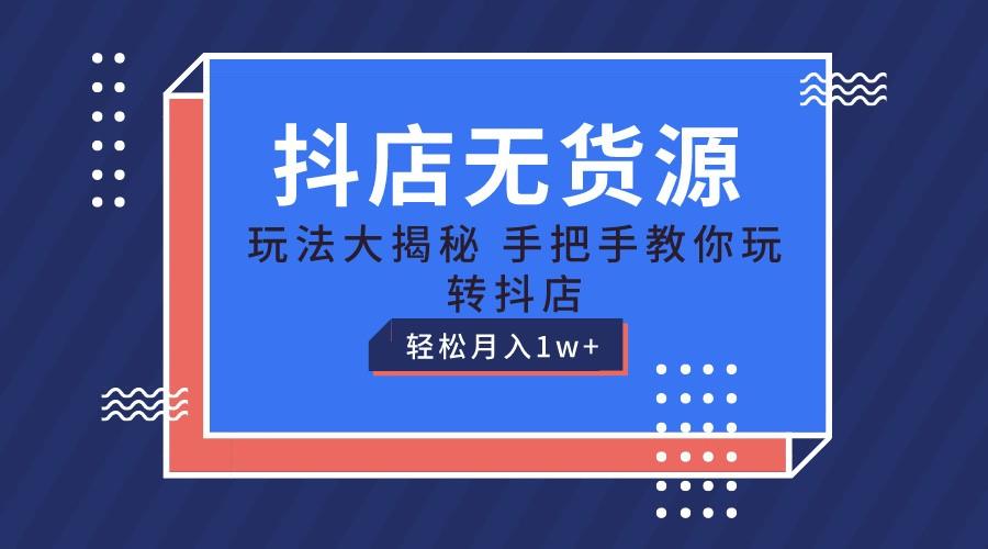 抖店无货源保姆级教程，手把手教你玩转抖店，轻松月入1W+_酷乐网