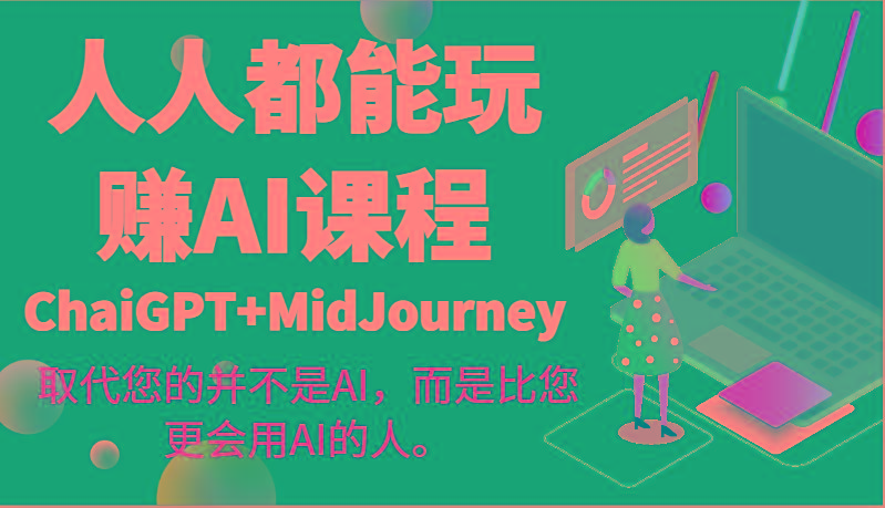 人人都能玩赚AI课程(ChaiGPT+MidJourney)取代您的并不是AI，而是比您更会用AI的人。_酷乐网