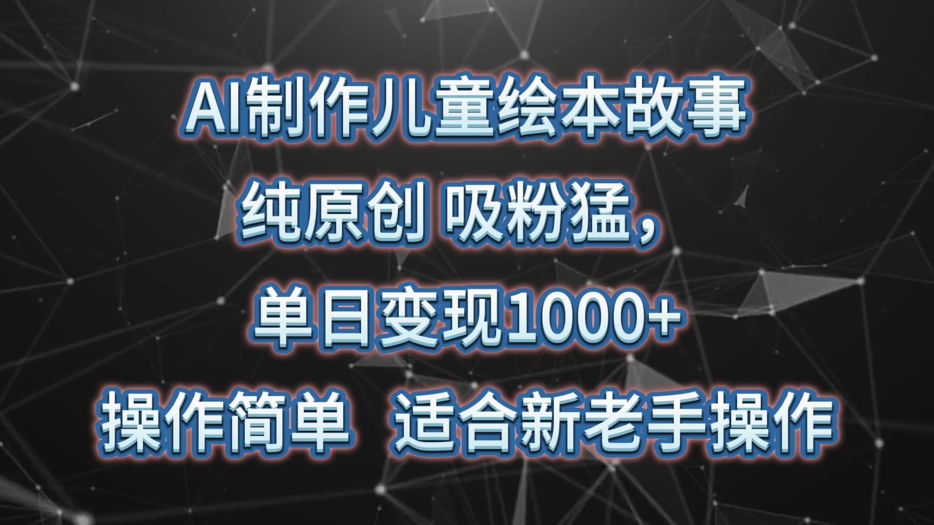 AI制作儿童绘本故事，纯原创，吸粉猛，单日变现1000+，操作简单，适合新老手操作_酷乐网