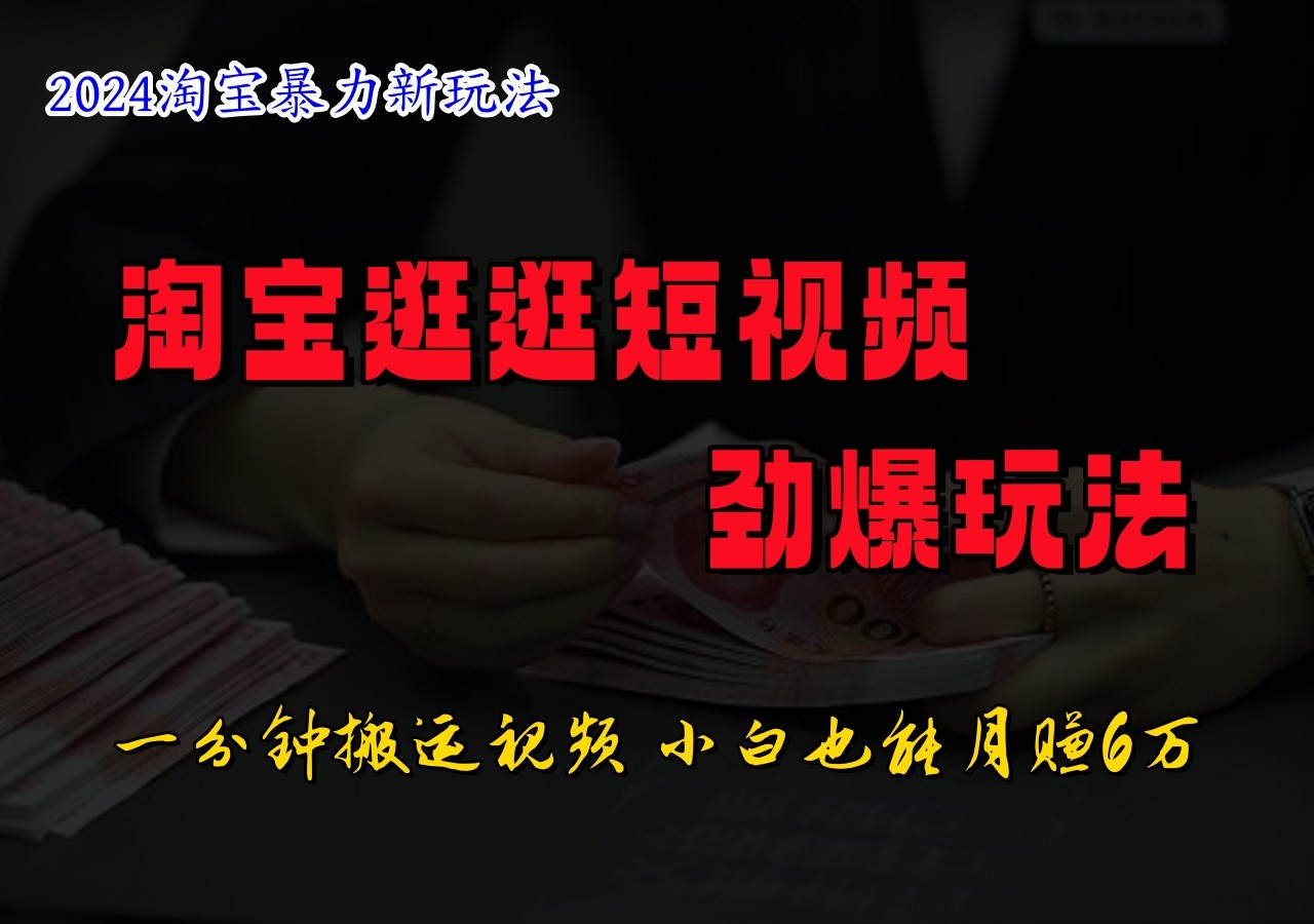 淘宝逛逛短视频劲爆玩法，只需一分钟搬运视频，小白也能日入500+_酷乐网