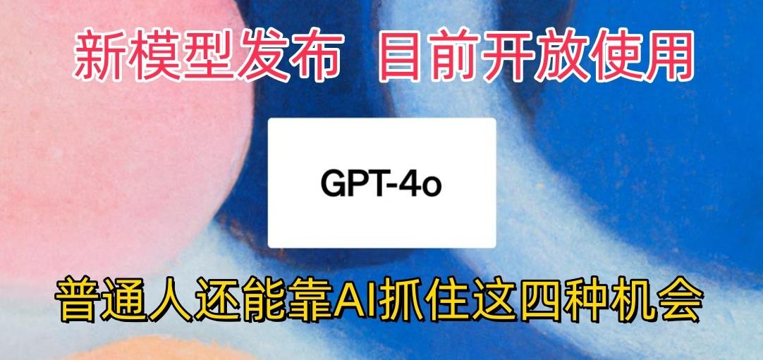 最强模型ChatGPT-4omni震撼发布，目前开放使用，普通人可以利用AI抓住的四…_酷乐网