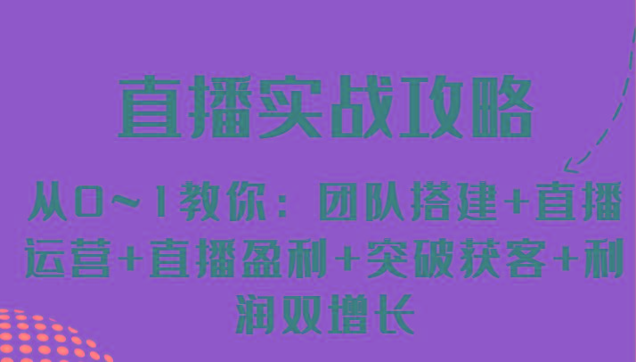 直播实战攻略 从0~1教你：团队搭建+直播运营+直播盈利+突破获客+利润双增长_酷乐网