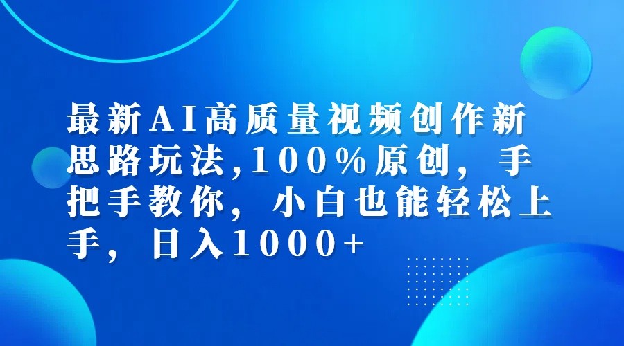 最新AI高质量视频创作新思路玩法,100%原创,手把手教你,小白也能轻松上手,日入1000+_酷乐网