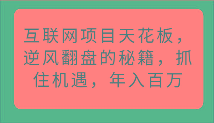 互联网项目天花板，逆风翻盘的秘籍，抓住机遇，年入百万_酷乐网