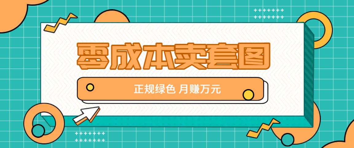 零成本卖套图，绿色正规项目，简单操作月收益10000+【揭秘】_酷乐网